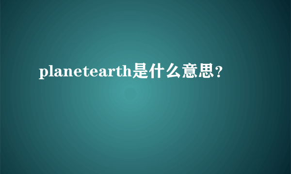 planetearth是什么意思？