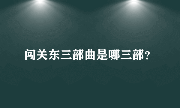 闯关东三部曲是哪三部？