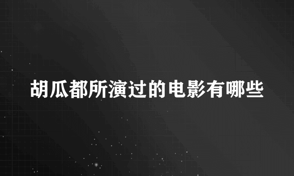 胡瓜都所演过的电影有哪些