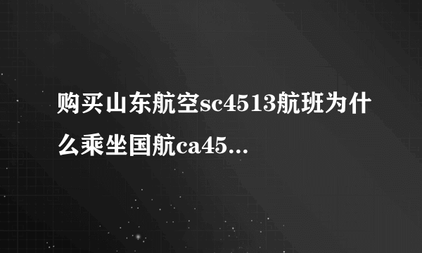 购买山东航空sc4513航班为什么乘坐国航ca4513航班