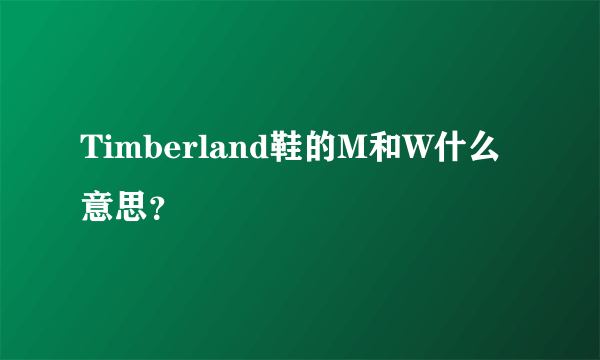 Timberland鞋的M和W什么意思？