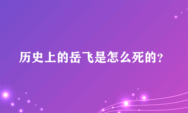 历史上的岳飞是怎么死的？