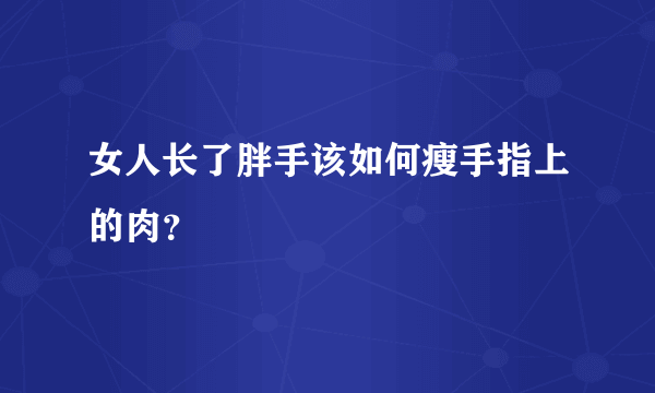 女人长了胖手该如何瘦手指上的肉？