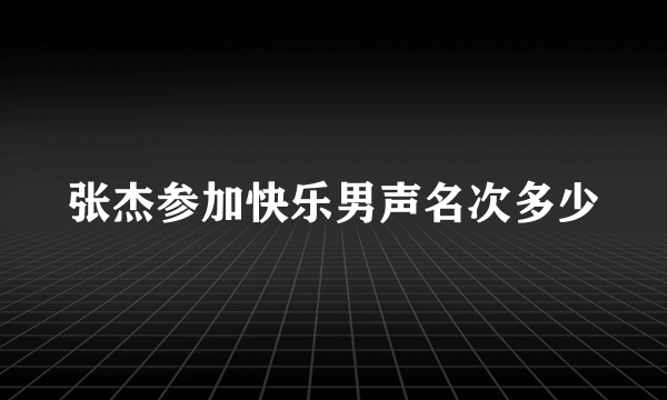 张杰参加快乐男声名次多少