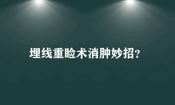 埋线重睑术消肿妙招？