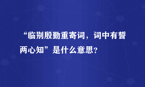 “临别殷勤重寄词，词中有誓两心知”是什么意思？