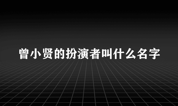 曾小贤的扮演者叫什么名字