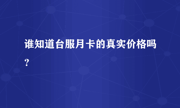 谁知道台服月卡的真实价格吗？