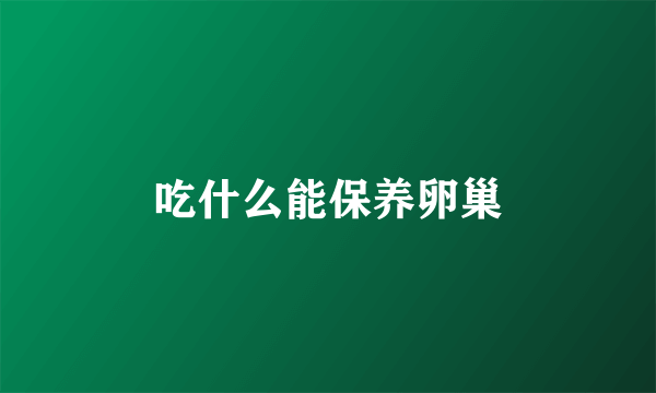 吃什么能保养卵巢