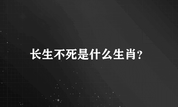 长生不死是什么生肖？