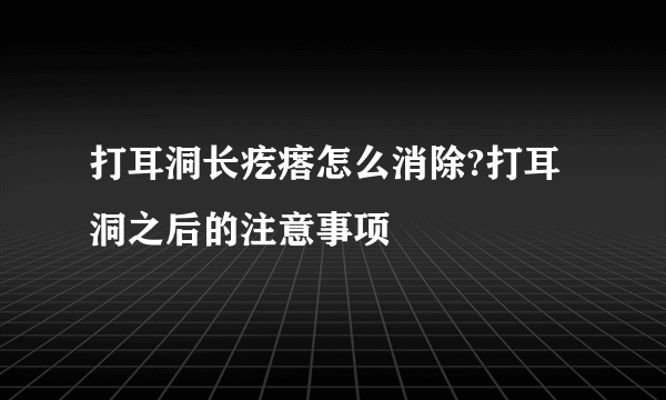 打耳洞长疙瘩怎么消除?打耳洞之后的注意事项