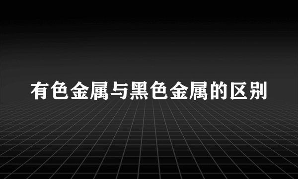 有色金属与黑色金属的区别