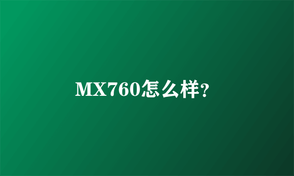 MX760怎么样？