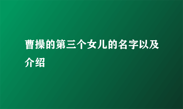 曹操的第三个女儿的名字以及介绍