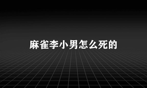 麻雀李小男怎么死的