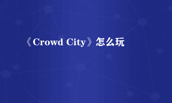 《Crowd City》怎么玩