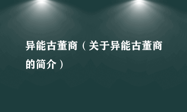 异能古董商（关于异能古董商的简介）