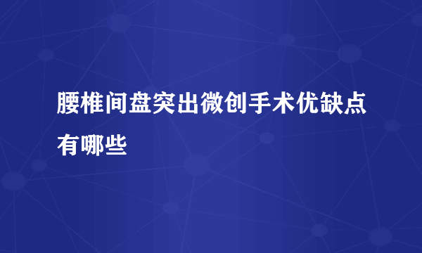 腰椎间盘突出微创手术优缺点有哪些