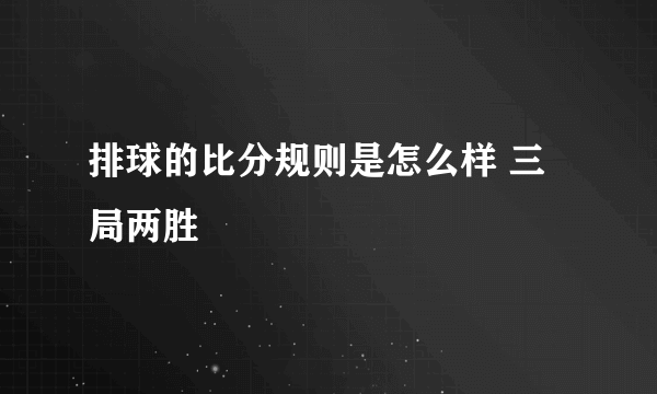 排球的比分规则是怎么样 三局两胜