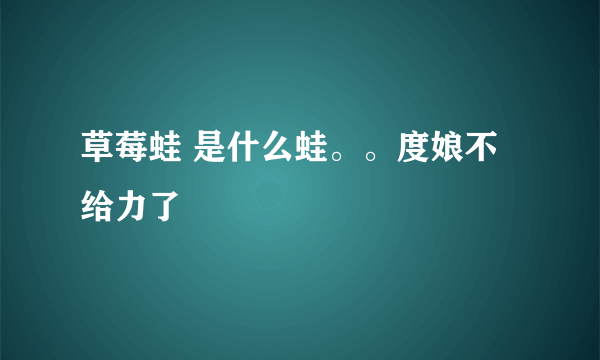 草莓蛙 是什么蛙。。度娘不给力了