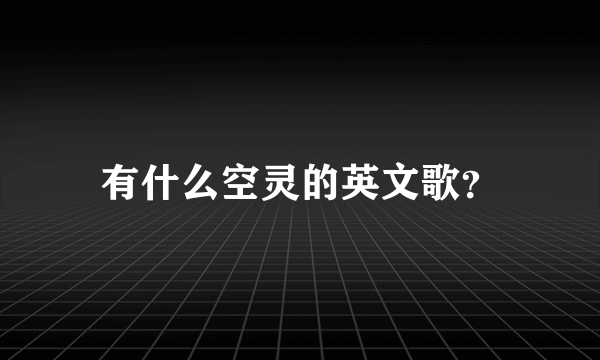 有什么空灵的英文歌？