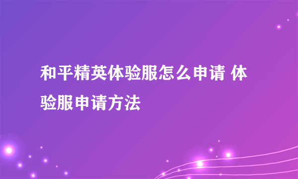 和平精英体验服怎么申请 体验服申请方法