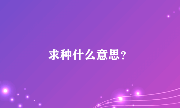 求种什么意思？