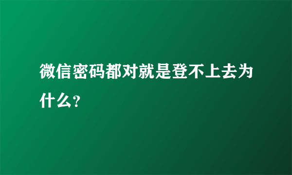 微信密码都对就是登不上去为什么？