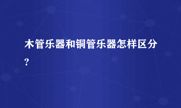 木管乐器和铜管乐器怎样区分?