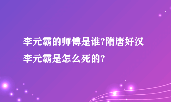 李元霸的师傅是谁?隋唐好汉李元霸是怎么死的?