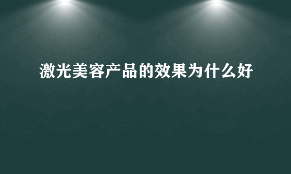 激光美容产品的效果为什么好