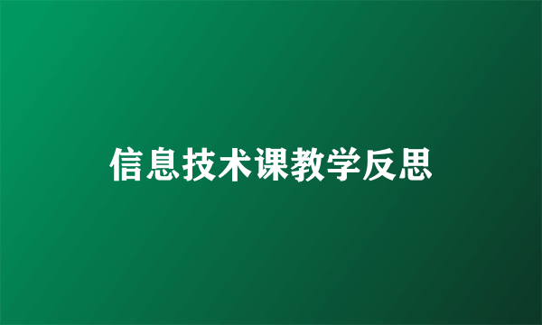 信息技术课教学反思