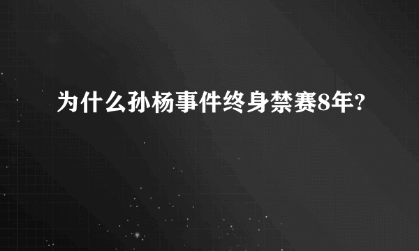 为什么孙杨事件终身禁赛8年?