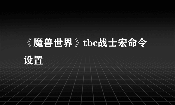 《魔兽世界》tbc战士宏命令设置